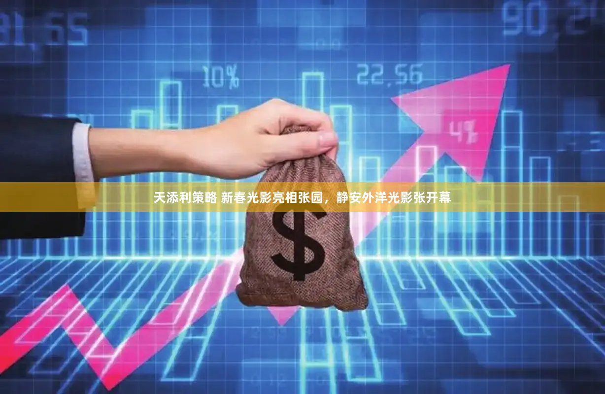 天添利策略 新春光影亮相张园，静安外洋光影张开幕