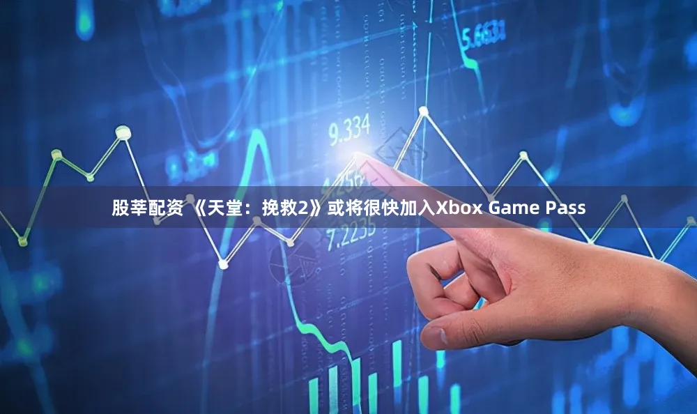 股莘配资 《天堂：挽救2》或将很快加入Xbox Game Pass