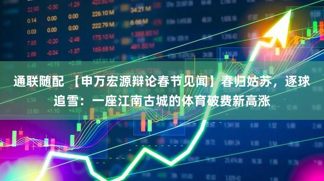 通联随配 【申万宏源辩论春节见闻】春归姑苏，逐球追雪：一座江南古城的体育破费新高涨