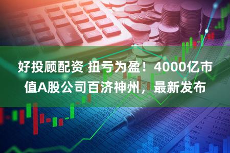好投顾配资 扭亏为盈！4000亿市值A股公司百济神州，最新发布