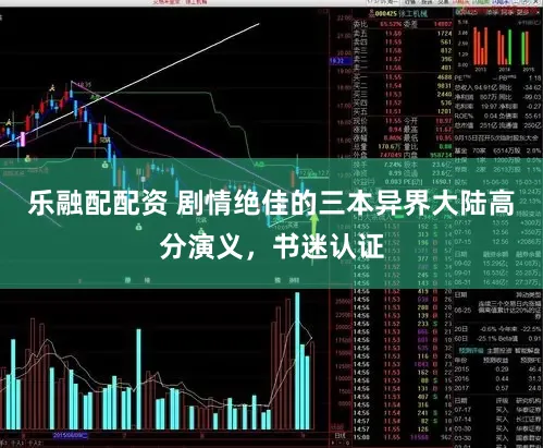 乐融配配资 剧情绝佳的三本异界大陆高分演义，书迷认证