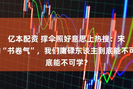 亿本配资 撑伞照好意思上热搜：宋轶的“书卷气”，我们庸碌东谈主到底能不可学？