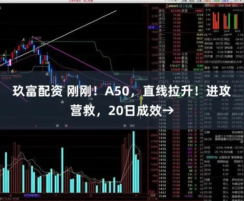 玖富配资 刚刚！A50，直线拉升！进攻营救，20日成效→