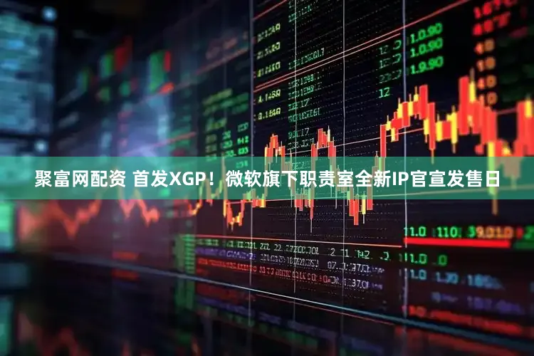 聚富网配资 首发XGP！微软旗下职责室全新IP官宣发售日