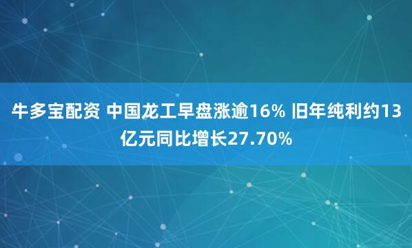 牛多宝配资 中国龙工早盘涨逾16% 旧年纯利约13亿元同比增长27.70%