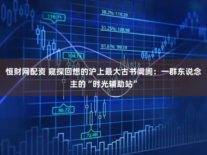 恒财网配资 窥探回想的沪上最大古书阛阓：一群东说念主的“时光辅助站”