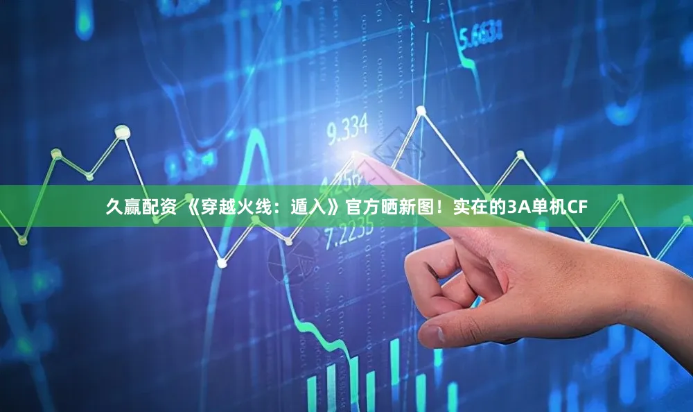 久赢配资 《穿越火线：遁入》官方晒新图！实在的3A单机CF